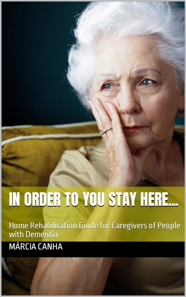 EBOOK: In order to you stay here...: Home Rehabilitation Guide for Caregivers of People with Dementia